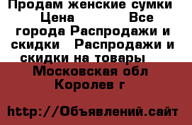 Продам женские сумки. › Цена ­ 2 590 - Все города Распродажи и скидки » Распродажи и скидки на товары   . Московская обл.,Королев г.
